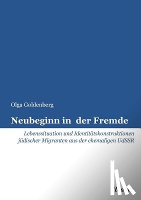 Goldenberg, Olga - Neubeginn in der Fremde. Lebenssituation und Identit tskonstruktionen j discher Migranten aus der ehemaligen UdSSR