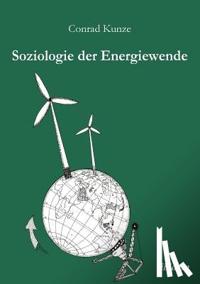 Kunze, Conrad - Soziologie der Energiewende. Erneuerbare Energien und die sozio-oekonomische Transition des landlichen Raums