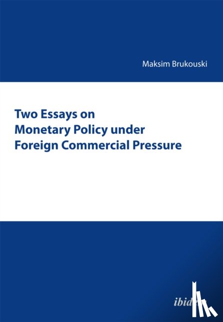 Brukouski, Maksim - Two Essays on Monetary Policy under Foreign Commercial Pressure