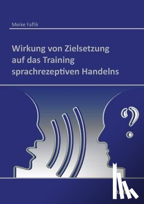 Faflik, Meike - Wirkung von Zielsetzung auf das Training sprachrezeptiven Handelns.