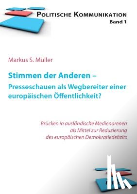 Muller, Markus Sebastian - Stimmen der Anderen - Presseschauen als Wegbereiter einer europ ischen ffentlichkeit. Wie Pressekommentare das EU-Demokratiedefizit verringern