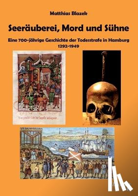 Blazek, Matthias - Seer uberei, Mord und S hne - Eine 700-j hrige Geschichte der Todesstrafe in Hamburg 1292-1949.
