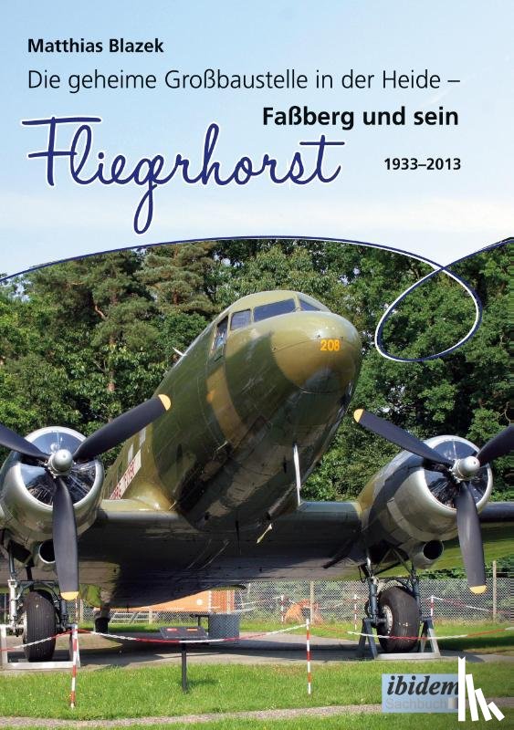 Blazek, Matthias - Die geheime Gro baustelle in der Heide. Fa berg und sein Fliegerhorst 1933-2013