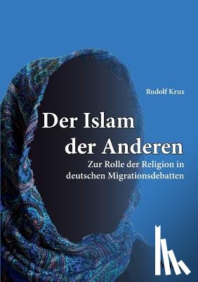 Krux, Rudolf - Der Islam der Anderen. Zur Rolle der Religion in deutschen Migrationsdebatten