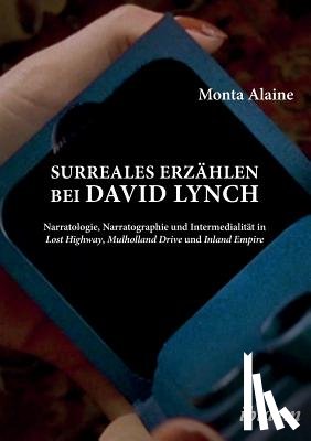 Alaine, Monta - Surreales Erz hlen bei David Lynch. Narratologie, Narratographie und Intermedialit t in Lost Highway, Mulholland Drive und Inland Empire