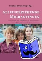  - Alleinerziehende Migrantinnen - Lebenslagen und Fähigkeiten im Spannungsfeld von Abhängigkeitund Selbstbestimmung
