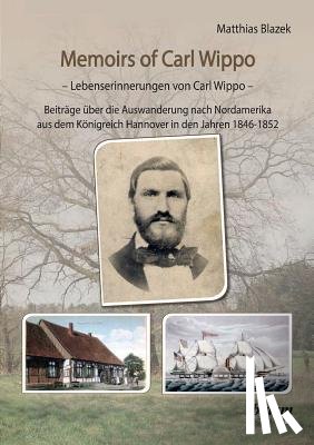 Blazek, Matthias - Memoirs of Carl Wippo. Lebenserinnerungen von Carl Wippo. Beitr ge ber die Auswanderung nach Nordamerika aus dem K nigreich Hannover in den Jahren 1846-1852