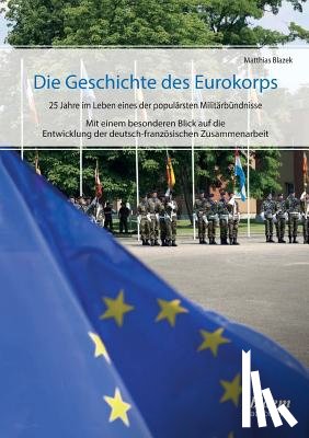 Blazek, Matthias - Die Geschichte des Eurokorps. 25 Jahre im Leben eines der popul rsten Milit rb ndnisse