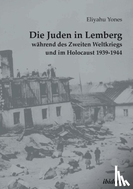 Yones, Eliyahu - Die Juden in Lemberg wahrend des Zweiten Weltkriegs und im Holocaust 1939-1944