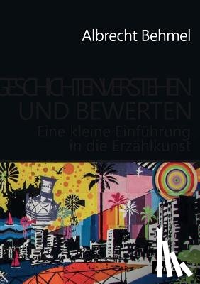 Behmel, Albrecht - Geschichten verstehen und bewerten. Eine kleine Einf hrung in die Erz hlkunst
