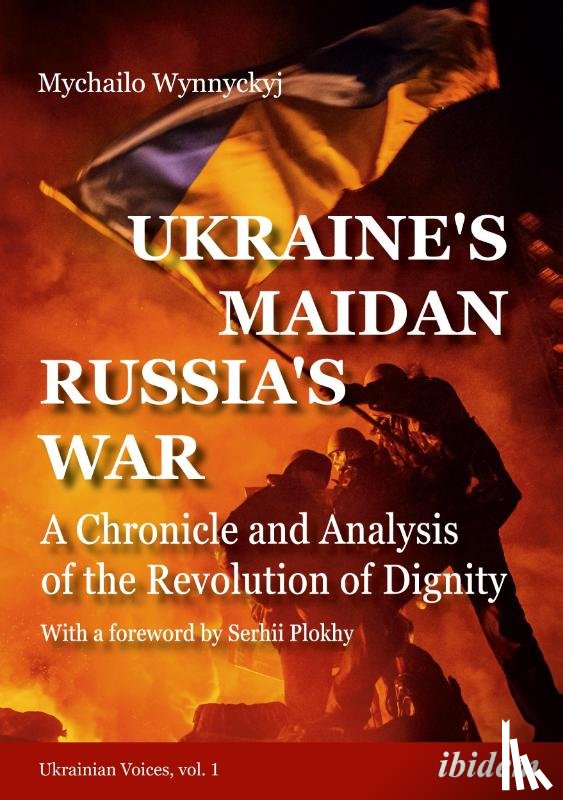 Wynnyckyj, Mychailo, Plokhy, Serhii - Ukraine's Maidan, Russia's War – A Chronicle and Analysis of the Revolution of Dignity
