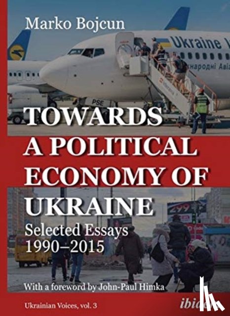 Bojcun, Marko, Himka, John–paul - Towards a Political Economy of Ukraine – Selected Essays 1990–2015