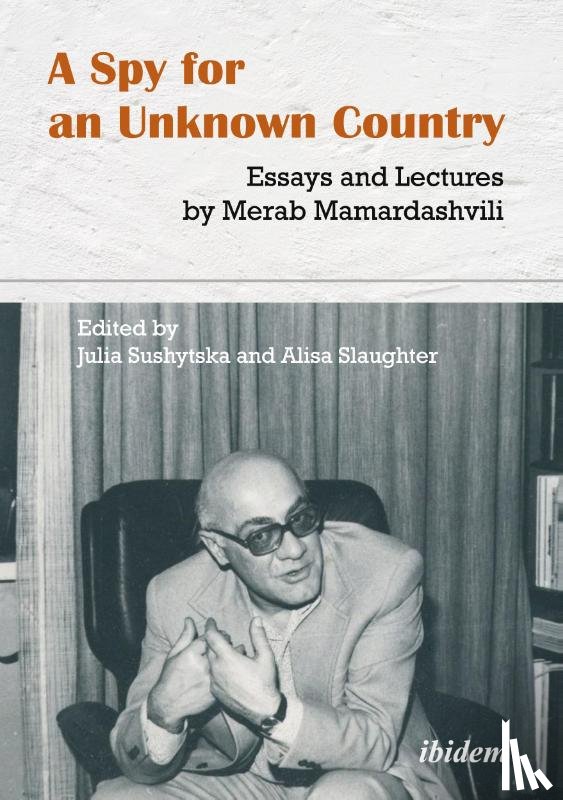 Mamardashvili, Merab - A Spy for an Unknown Country: Essays and Lectures by Merab Mamardashvili