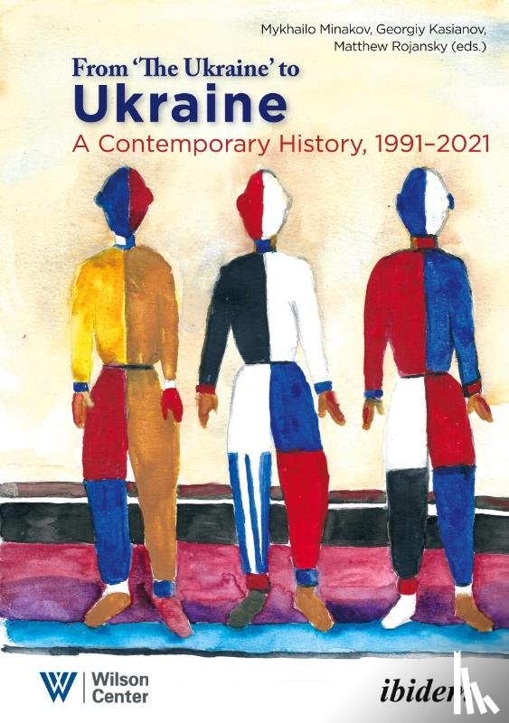 Rojansky, Matthew, Kasianov, Georgiy, Minakov, Mykhailo - From "the Ukraine" to Ukraine – A Contemporary History of 1991–2021