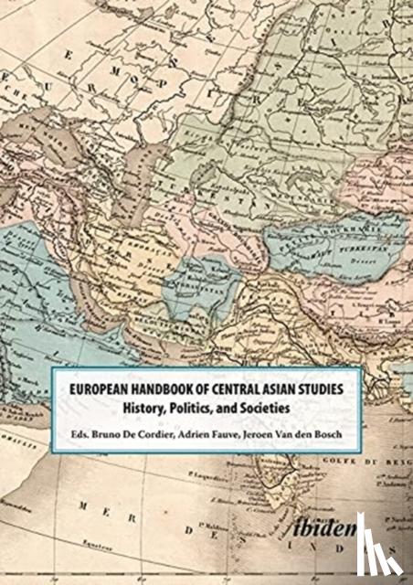 Fauve, Adrien, Cordier, B. J. De, Bosch, Jeroen Van Den - The European Handbook of Central Asian Studies – History, Politics, and Societies
