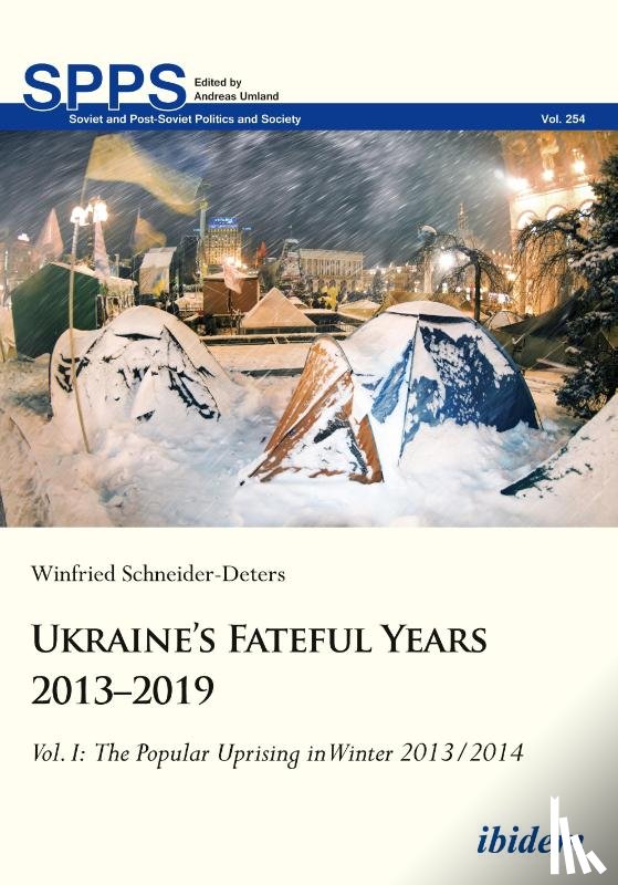 Schneider-Deters, Winfried - Ukraine's Fateful Years 2013-2019: Vol. I: The Popular Uprising in Winter 2013/2014