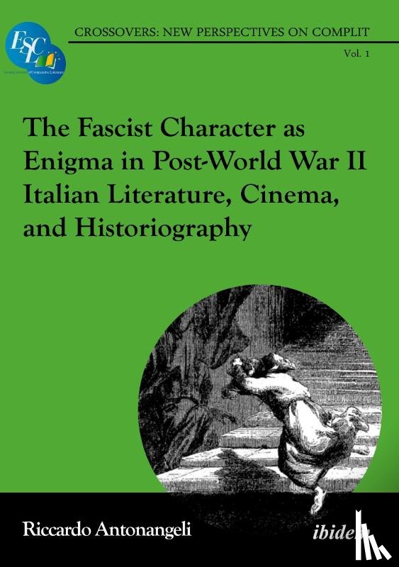 Antonangeli, Riccardo - The Fascist Character as Enigma in Post-World War II Italian Literature, Cinema, and Historiography