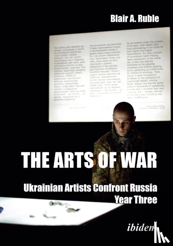 Ruble, Dr. Blair A. - The Arts of War: Ukrainian Artists Confront Russia