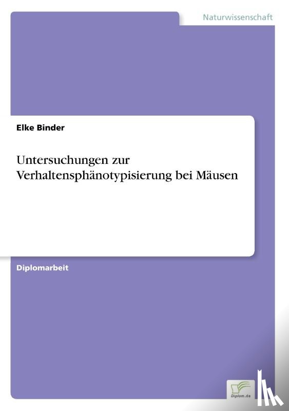 Binder, Elke - Untersuchungen zur Verhaltensphanotypisierung bei Mausen