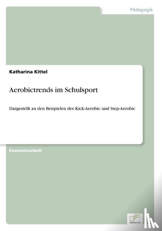 Kittel, Katharina - Aerobictrends im Schulsport