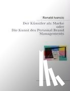 Ivancic, Ronald - Der Künstler als Marke oder Die Kunst des Personal Brand Managements