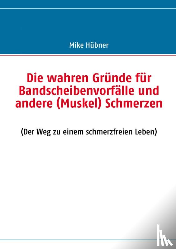 Hubner, Mike - Die wahren Grunde fur Bandscheibenvorfalle und andere (Muskel) Schmerzen