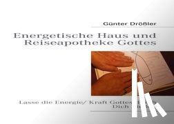 Drößler, Günter - Energetische Haus und Reiseapotheke Gottes