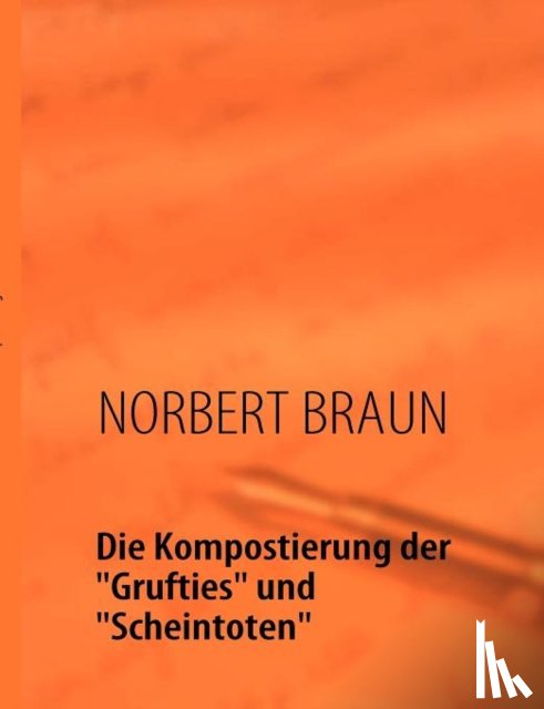 Norbert Braun - Die Kompostierung Der "Grufties" Und "Scheintoten"