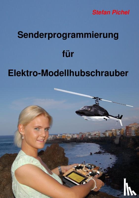Pichel, Stefan - Senderprogrammierung fur Elektro-Modellhubschrauber