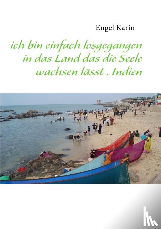 Engel, Karin - ich bin einfach losgegangen in das Land das die Seele wachsen lässt . Indien
