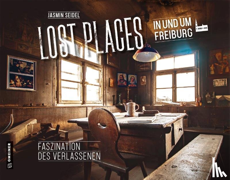 Seidel, Jasmin - Lost Places in und um Freiburg