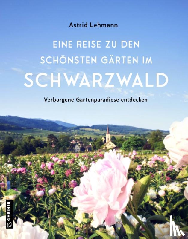 Lehmann, Astrid - Eine Reise zu den schönsten Gärten im Schwarzwald