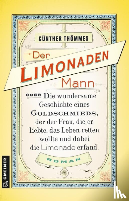Thömmes, Günther - Der Limonadenmann oder Die wundersame Geschichte eines Goldschmieds, der der Frau, die er liebte, das Leben retten wollte und dabei die Limonade erfand