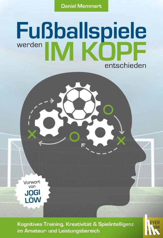 Memmert, Daniel - Fußballspiele werden im Kopf entschieden