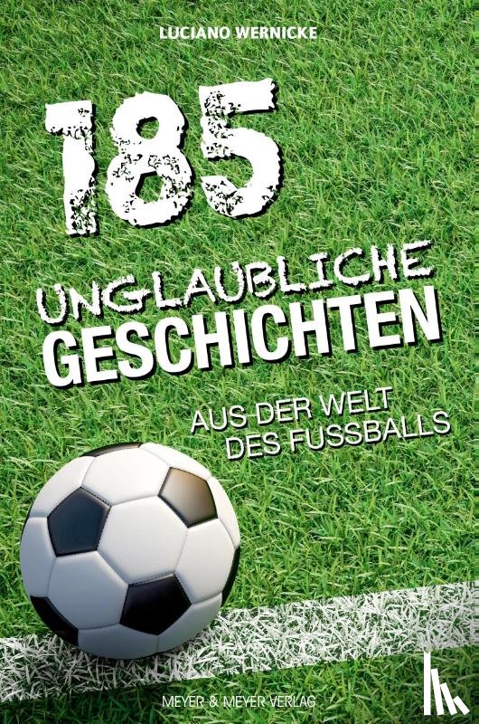 Wernicke, Luciano - 185 unglaubliche Geschichten aus der Welt des Fußballs