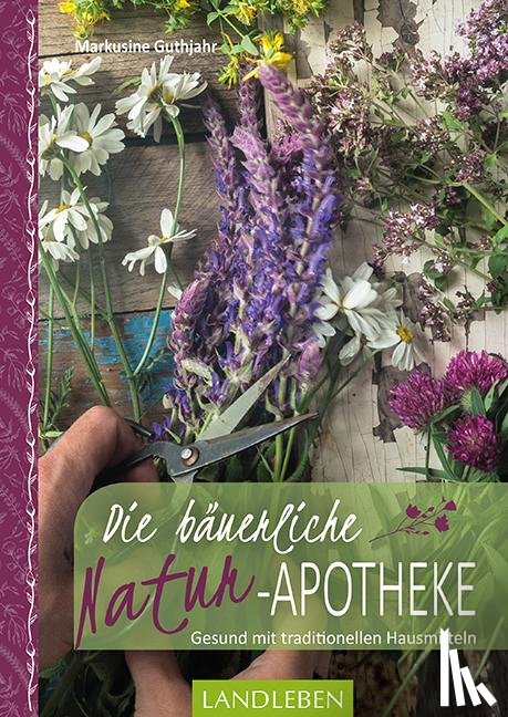 Guthjahr, Markusine - Die bäuerliche Naturapotheke