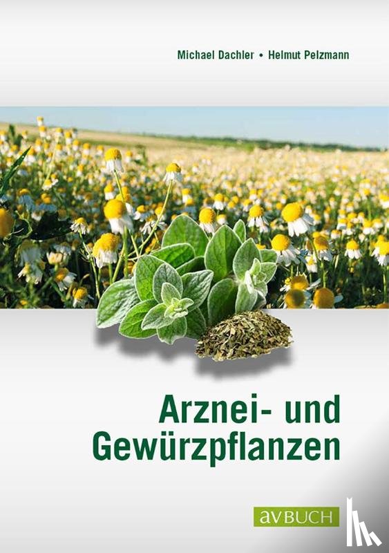 Dachler, Michael, Pelzmann, Helmut - Arznei- und Gewürzpflanzen
