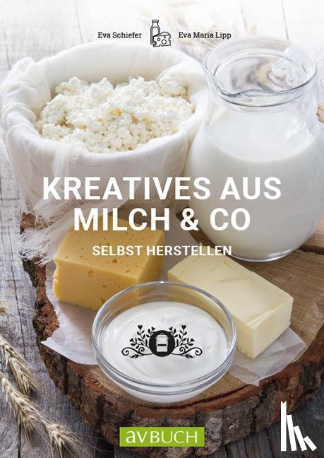 Schiefer, Eva, Lipp, Maria - Kreatives aus Milch & Co.
