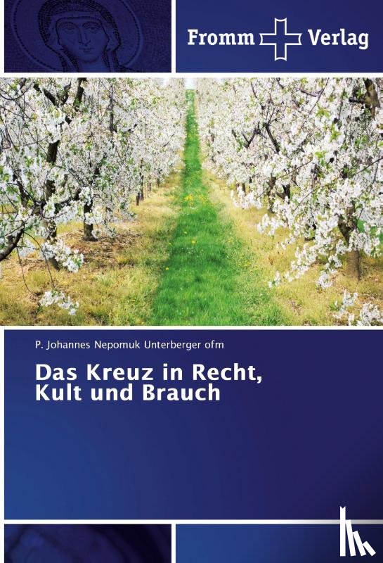 Unterberger ofm, P. Johannes Nepomuk - Das Kreuz in Recht, Kult und Brauch