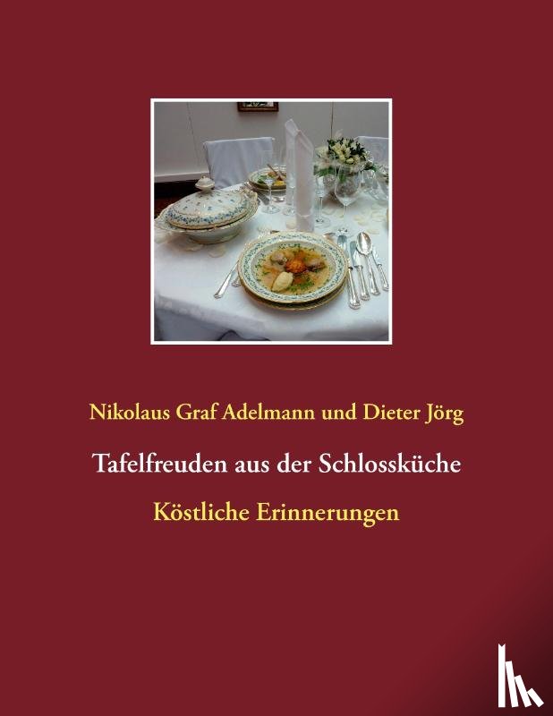 Adelmann, Nikolaus Graf, Jörg, Dieter - Tafelfreuden aus der Schlossküche