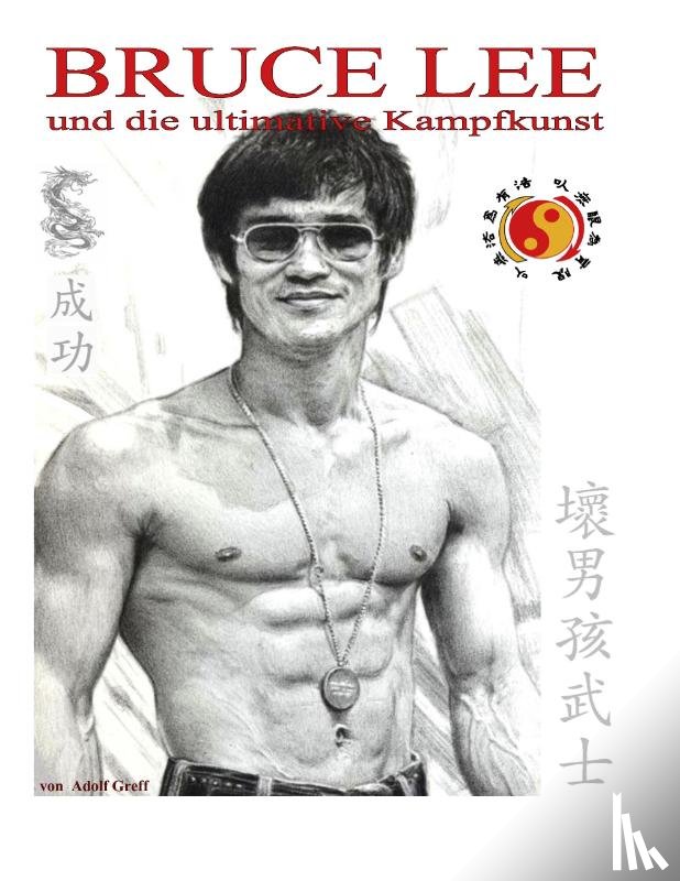 Greff, Adolf - Bruce Lee und die ultimative Kampfkunst