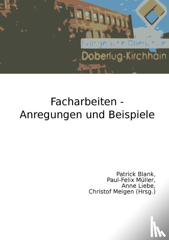 Müller, Paul-Felix, Liebe, Anne, Blank, Patrick - Facharbeiten - Anregungen und Beispiele