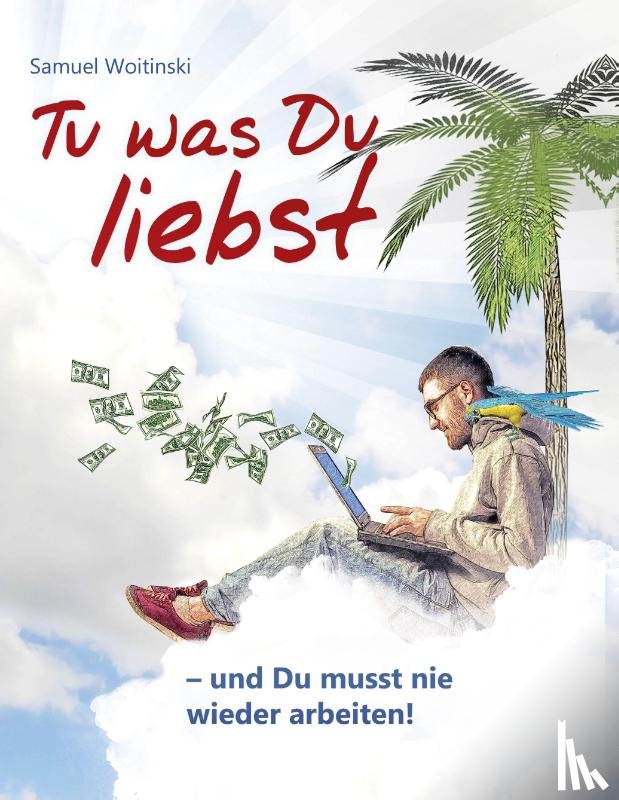 Woitinski, Samuel - Tu was Du liebst - und Du musst nie wieder arbeiten!