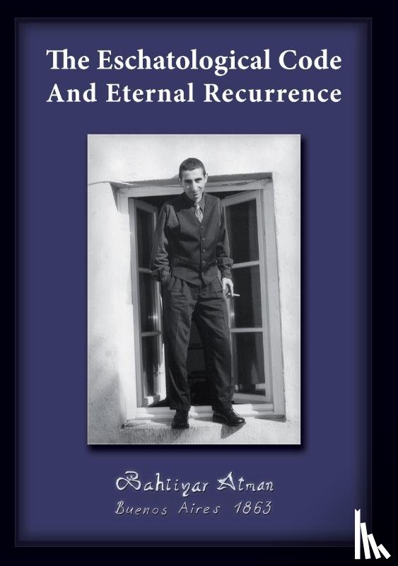 Atman, Bahtiyar - The Eschatological Code And Eternal Recurrence