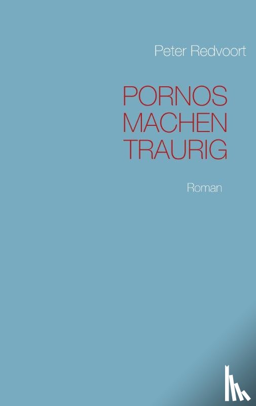 Redvoort, Peter - Pornos machen traurig