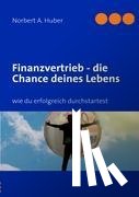 Huber, Norbert A - Finanzvertrieb - die Chance deines Lebens
