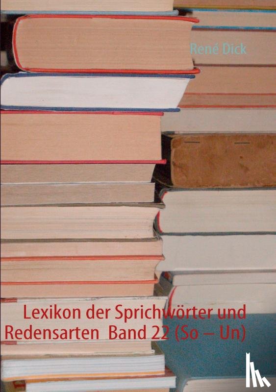 Dick, Rene - Lexikon der Sprichwoerter und Redensarten Band 22 (So - Un)