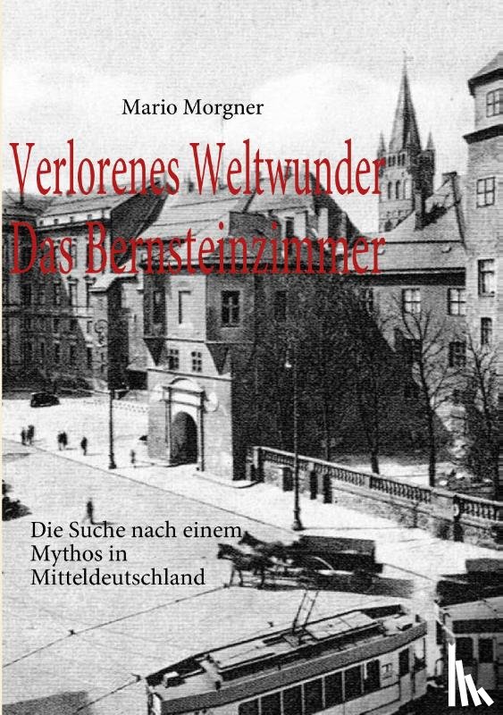 Morgner, Mario - Verlorenes Weltwunder - Das Bernsteinzimmer