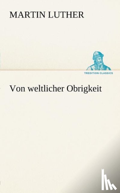Luther, Dr Martin - Von Weltlicher Obrigkeit