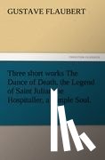 Flaubert, Gustave - Three short works The Dance of Death, the Legend of Saint Julian the Hospitaller, a Simple Soul.